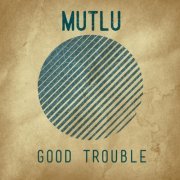 Mutlu - Good Trouble (2019) flac