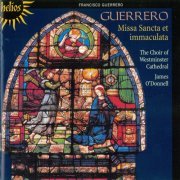 The Choir of Westminster Cathedral, James O'Donnell - Guerrero: Missa Sancta et immaculata (2008)