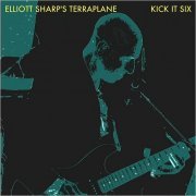 Elliott Sharp’s Terraplane - Kick It Six (2020)