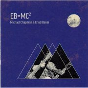 Michael Chapman & Ehud Banai - EB=MC2 (2017)