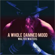 Walter Waiters - A Whole Damned Mood (2021)