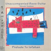 Hiroshi Yoshino - Unaccompanied Bass Suite: Prelude to Isfahan (2022)