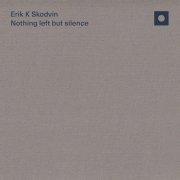 Erik K Skodvin - Nothing left but silence (2023)