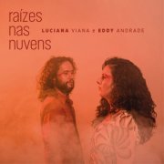 Luciana Viana e Eddy Andrade - Raízes Nas Nuvens (2022) Hi-Res