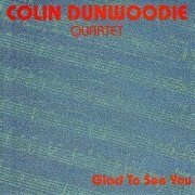 Colin Dunwoodie Quartet - Glad To See You (1993)