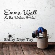 Emma Wall & The Urban Folk - Shiny New Toy (2012)