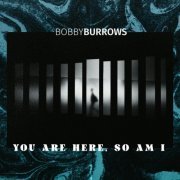 Bobby Burrows - You Are Here, So Am I (2023)