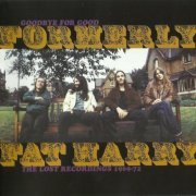 Formerly Fat Harry - Goodbye For Good: The Lost Recordings 1969-72 (2007)