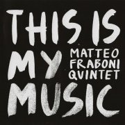 Matteo Fraboni Quintet - This Is My Music (2012)