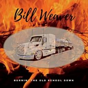 Bill Weaver - Burnin the Old School Down (2018)