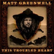 Matt Greenwell - This Troubled Heart (2022)