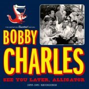 Bobby Charles - See You Later, Alligator: 1955-1961 Recordings (2016)