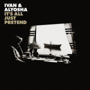 Ivan & Alyosha - It's All Just Pretend (Deluxe Edition) (2015)