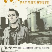 Pat The White - The Quebac City Sessions (2008)