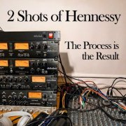 2 Shots of Hennessy - The Process is the Result (2024)