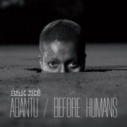 BLK JKS - Abantu / Before Humans (2021) [Hi-Res]