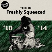 VA - This Is Freshly Squeezed 2010 - 2014 (2025)