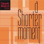 Speak No Evil Trio - A Shorter Moment (2014)