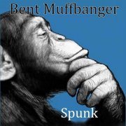 Bent Muffbanger - Spunk (2021)