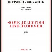 Jeff Parker & Rob Mazurek - Some Jellyfish Live Forever (2021) [Hi-Res]