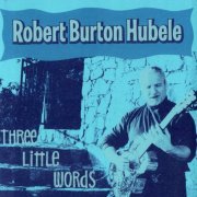 Robert Burton Hubele -  - Three Little Words (2005)