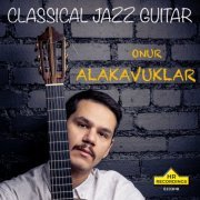 Onur Alakavuklar - CLASSICAL JAZZ GUITAR: ONUR ALAKAVUKLAR (2023) Hi Res