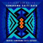 Yawanawa Saiti Kaya, Coleção Som Nativo - Mariri Yawanawa Saiti Kayahu (2025) [Hi-Res]