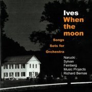 Sanford Sylvan, Susan Narucki, Alan Feinberg, Richard Bernas, Music Projects - Ives: When The Moon - Songs & Sets For Orchestra (2000)