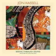 Jon Hassell - Seeing Through Sound (Pentimento Volume Two) (2020) [Hi-Res]