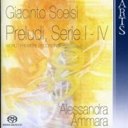 Alessandra Ammara - Scelsi: Preludi, Serie I-IV (2009)