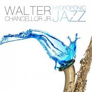 Walter Chancellor Jr. - Hydroponic Jazz (2013)