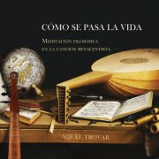 Aquel Trovar - Cómo Se Pasa la Vida. Meditación Filosófica en la Canción Renacentista (2025)