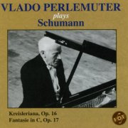 Vlado Perlemuter - Vlado Perlemuter plays Schumann (Schumann: Kreisleriana, Op. 16; Fantasie In C Major, Op. 17) (2009)