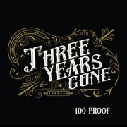 Three Years Gone - 100 Proof (2021)