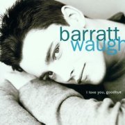 Barratt Waugh - I Love You, Goodbye (2000)