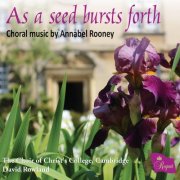 The Choir of Christ's College, Cambridge - As a Seed Bursts Forth - Choral Music by Annabel Rooney (2019)