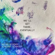 Natan Niddam, Vincent Schmidt - WE'LL GET THERE, EVENTUALLY (2024) [Hi-Res]