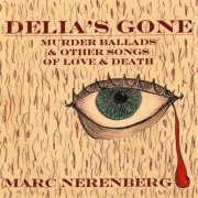 Marc Nerenberg - Delia's Gone: Murder Ballads & Other Songs of Love & Death (2019)