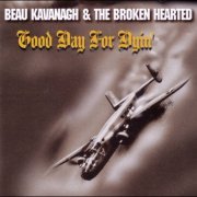 Beau Kavanagh & The Broken Hearted - Good Day For Dyin' (2003)