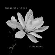 Glasshouse - Silence is a Flower (2024)