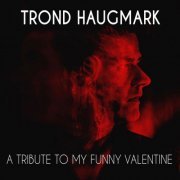 Trond Haugmark - A Tribute To My Funny Valentine (2020) [Hi-Res]