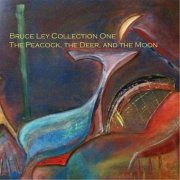 Bruce Ley - Bruce Ley Collection One: The Peacock, The Deer, And the Moon (2014)