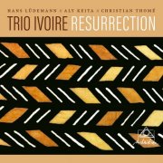 Trio Ivoire, Hans Lüdemann, Aly Keïta & Christian Thomé - Resurrection (2025) [Hi-Res]