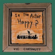 Vic Chesnutt - Is the Actor Happy? (1995/2017)