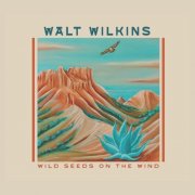 Walt Wilkins - Wild Seeds on the Wind (2026)