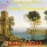 Colin Tilney - Preludes & Dances for a French Harpsichord (2008)