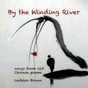 Lachlan Brown - By the Winding River: songs from old Chinese Poems by Lachlan Brown (2024)