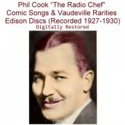 Phil Cook - Phil Cook (The Radio Chef) Comic Songs & Vaudeville Rarities Edison [Recorded 1927-1930] (2019)