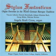 Angela Kraft Cross - Stylus Fantasticus: Organ Favorites in the North German Baroque Tradition (2003)