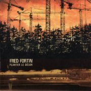 Fred Fortin - Planter Le Décor (2004)